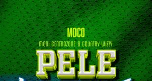 AUDIO | Moni Centrozone X Moco & Country Wizzy Ft Billnass – Pele Maradona | Download