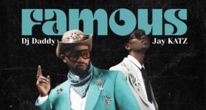 AUDIO | Dj Daddy Ft Jay KATZ – Famous | Download