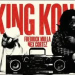 Fredrick Mulla X Mex Cortez – King Kong