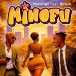 Manengo Ft. Ibraah – Minofu