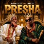 Dully Sykes X Whozu – Presha