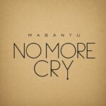 Mabantu – No More Cry