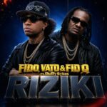 Fido Vato X Fid Q ft Dully Sykes – Riziki