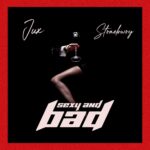 Jux X Stonebwoy – SEXY & BAD