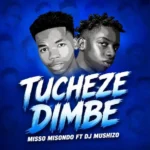 Misso Misondo Ft Dj Mushizo – Tucheze Dimbe